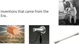 Inventions that came from the
Era..
 