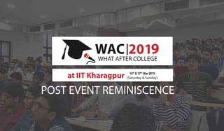 POST EVENT REMINISCENCE
WHAT AFTER COLLEGE
at IIT Kharagpur 16th
& 17th
Mar 2019
(Saturday & Sunday)
9
 