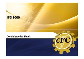 ITG 1000
MODELO CONTÁBIL PARA MICROEMPRESAS E
EMPRESAS DE PEQUENO PORTE

ITG 1000

Considerações Finais

 