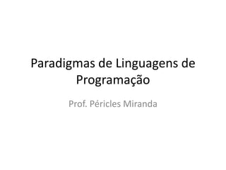 Paradigmas de Linguagens de Programação Prof. Péricles Miranda 
