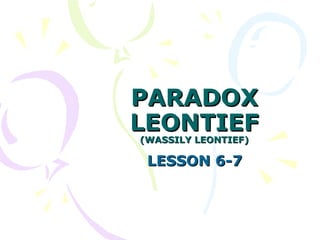 PARADOX LEONTIEF (WASSILY LEONTIEF) LESSON 6-7 