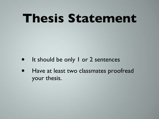 Thesis Statement It should be only 1 or 2 sentences Have at least two classmates proofread your thesis. 