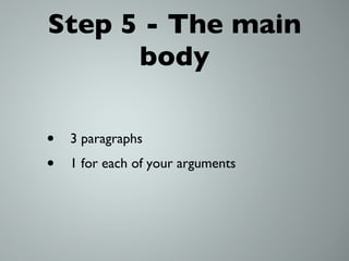 Step 5 - The main body 3 paragraphs 1 for each of your arguments 