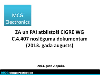 MCG
Electronics
ZA un PAI atbilstoši CIGRE WG
C.4.407 noslēguma dokumentam
(2013. gada augusts)
2014. gada 2.aprīlis.
 