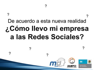 De acuerdo a esta nueva realidad ¿Cómo llevo mi empresa a las Redes Sociales? ? ? ? ? ? ? ?