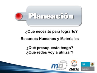 ¿Qué necesito para lograrlo? Recursos Humanos y Materiales ¿Qué presupuesto tengo? ¿Qué redes voy a utilizar?