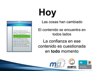 Hoy Las cosas han cambiado El contenido se encuentra en todos lados La confianza en ese contenido es cuestionada en todo momento