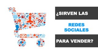 ¿SIRVEN LAS 
REDES 
SOCIALES 
PARA VENDER? 
 