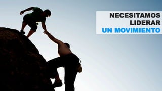 NECESITAMOS 
LIDERAR 
UN MOVIMIENTO 
 