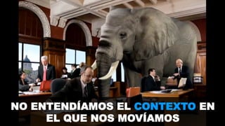 NO ENTENDÍAMOS EL CONTEXTO EN 
EL QUE NOS MOVÍAMOS 
 