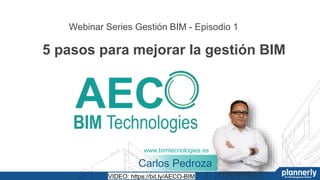 Webinar Series Gestión BIM - Episodio 1
Carlos Pedroza
www.bimtecnologies.es
5 pasos para mejorar la gestión BIM
VIDEO: https://bit.ly/AECO-BIM
 