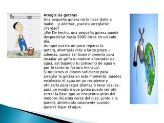 Arregla las goteras
Una pequeña gotera no le hace daño a
nadie… y además, ¡cuesta arreglarla!
¿Verdad?
¡No! De hecho, una ...