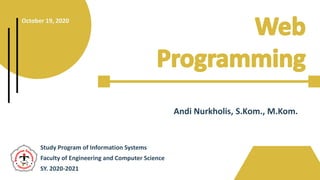 Study Program of Information Systems
Faculty of Engineering and Computer Science
SY. 2020-2021
Andi Nurkholis, S.Kom., M.Kom.
October 19, 2020
 
