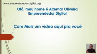 Olá, meu nome é Altemar Oliveira
Empreendedor Digital
www.empreendedor-digital.org
Com Mais um vídeo aqui pra você
 