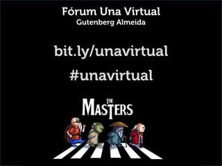 Fórum Una Virtual
Gutenberg Almeida
bit.ly/unavirtual
#unavirtual
 