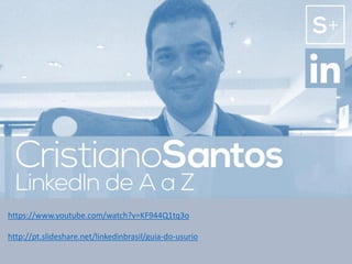https://www.youtube.com/watch?v=KF944Q1tq3o
http://pt.slideshare.net/linkedinbrasil/guia-do-usurio
 