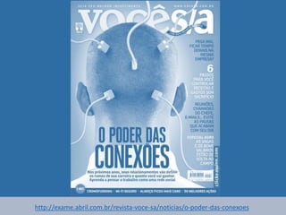 http://exame.abril.com.br/revista-voce-sa/noticias/o-poder-das-conexoes
 