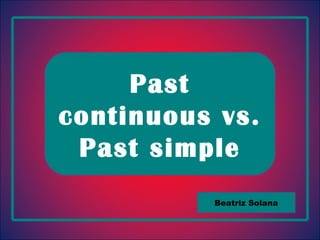 Past continuous vs. Past simple Beatriz Solana 