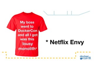 My boss
went to
DockerCon
and all I got
was this
lousy
monolith*
* Netflix Envy
 