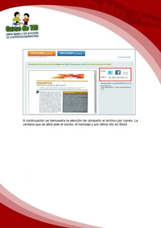 A continuación se demuestra la elección de compartir el archivo por correo. La
ventana que se abre pide el correo, el mensaje y por último clic en Send.
 