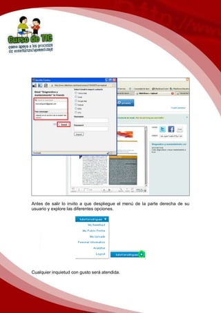 Antes de salir lo invito a que despliegue el menú de la parte derecha de su
usuario y explore las diferentes opciones.
Cualquier inquietud con gusto será atendida.
 