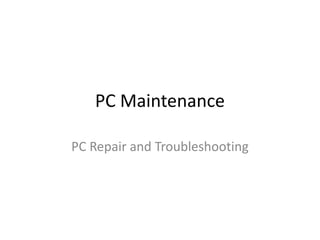 PC Maintenance

PC Repair and Troubleshooting
 