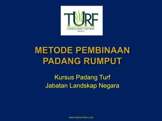 Kursus Padang Turf
Jabatan Landskap Negara
www.mynormas.com
 