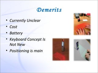 Demerits
• Currently Unclear
• Cost
• Battery
• Keyboard Concept Is
  Not New
• Positioning is main
 