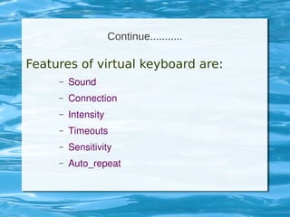 Continue...........
Features of virtual keyboard are:
– Sound
– Connection
– Intensity
– Timeouts
– Sensitivity
– Auto_repeat
 