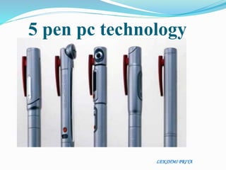 5 pen pc technology
LEKSHMI PRIYA
 