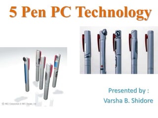 5 Pen PC Technology
Presented by :
Varsha B. Shidore
 