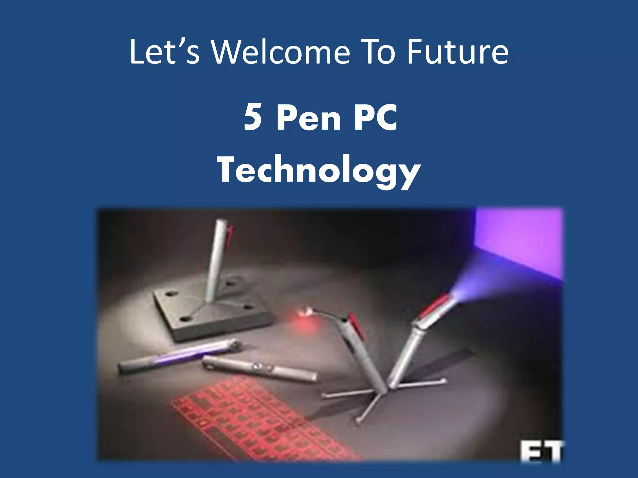 Let’s Welcome To Future
5 Pen PC
Technology
 