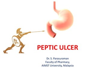 PEPTIC ULCER
Dr. S. Parasuraman
Faculty of Pharmacy,
AIMST University, Malaysia

 