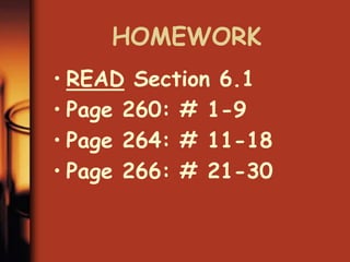HOMEWORK
• READ Section 6.1
• Page 260: # 1-9
• Page 264: # 11-18
• Page 266: # 21-30
 
