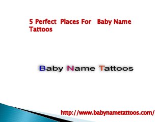 5 Perfect Places For Baby Name
Tattoos
http://www.babynametattoos.com/
 