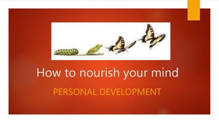 How to nourish your mind
PERSONAL DEVELOPMENT
 