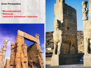 -Dveri Perzepolisa *Monumentalnost *Stilizacija *Jedinstvo arhitekture i kiparstva 