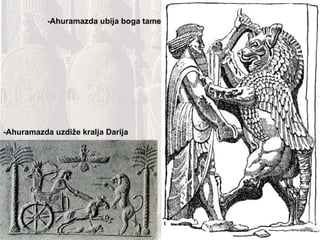 -Ahuramazda uzdiže kralja Darija -Ahuramazda ubija boga tame 