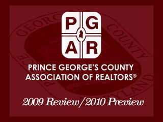 PRINCE GEORGE’S COUNTY ASSOCIATION OF REALTORS ® 2009 Review/2010 Preview 