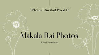 Makala Rai Photos
A Short Presentation
5 Photos I Am Most Proud Of
 
