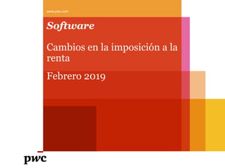 Software
Cambios en la imposición a la
renta
Febrero 2019
www.pwc.com
 