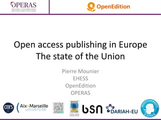 Open access publishing in Europe
The state of the Union
Pierre Mounier
EHESS
OpenEdition
OPERAS
 