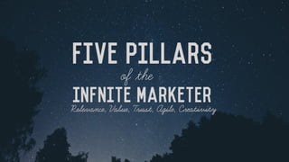 Infnite Marketer
Five Pillars
of the
Relevance, Value, Trust, Agile, Creativity 	
  
 