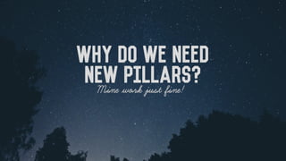 Why Do we need
New Pillars?Mine work just fine!
 