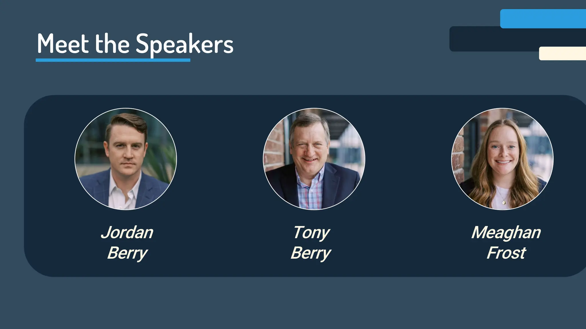 Meet the Speakers
Tony
Berry
Jordan
Berry
Meaghan
Frost
 