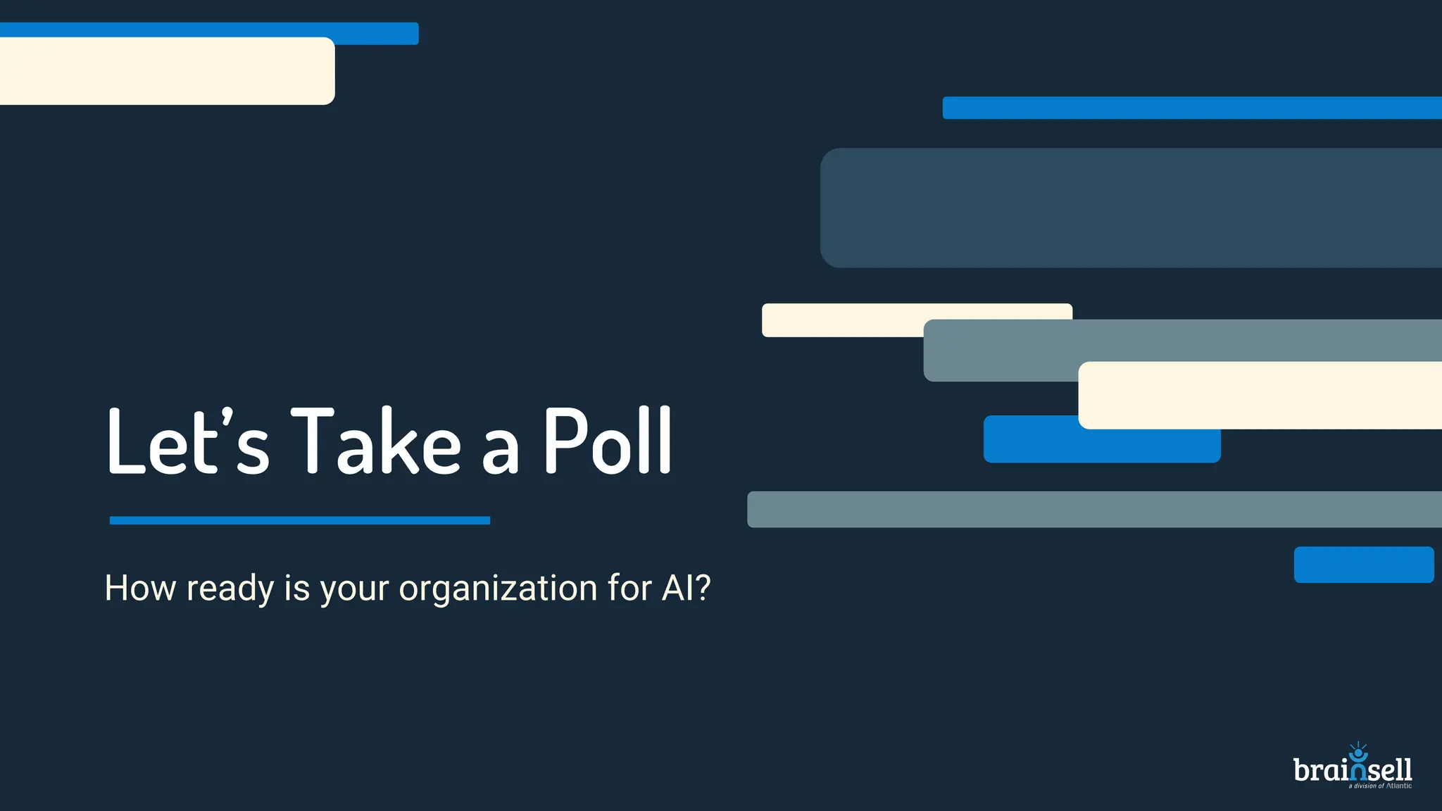 Let’s Take a Poll
How ready is your organization for AI?
 