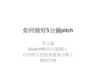如何做好5分鐘pitch
李文豪
MakerPRO共同創辦人
台安傑天使投資董事合夥人
2017/7/8
 