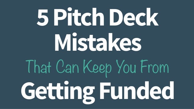 5 pitch deck mistakes that can keep you from getting funded