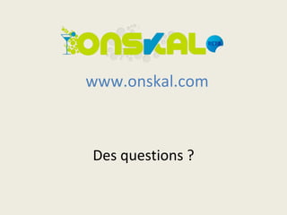 www.onskal.com Des questions ?