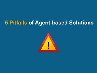 5 Pitfalls of Agent-based Solutions 
 